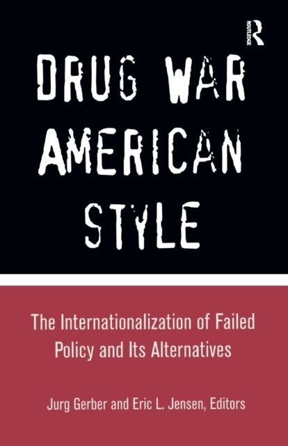 Drug War American Style : The Internationalization of Failed Policy and its Alternatives