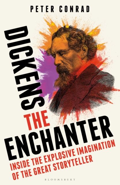 Dickens the Enchanter : Inside the Explosive Imagination of the Great Storyteller