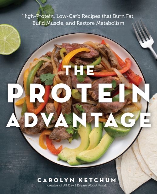 The Protein Advantage Cookbook : High-Protein, Low-Carb Recipes That Burn Fat, Build Muscle, and Restore Metabolism