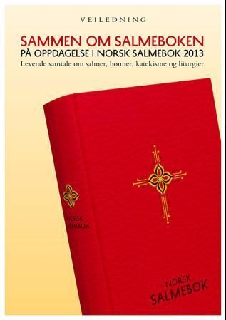 Sammen om salmeboken : på oppdagelse i Norsk salmebok 2013 : levende samtale om salmer, bønn, katekisme og liturgier