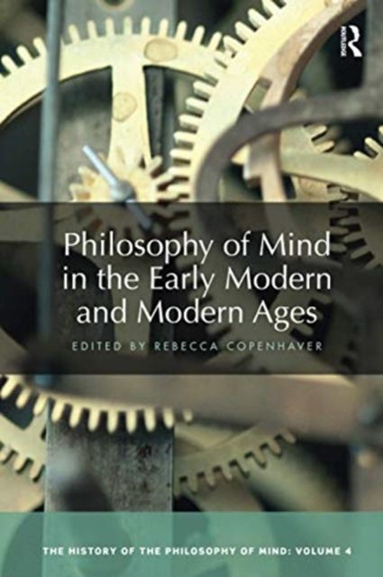 Philosophy of Mind in the Early Modern and Modern Ages : The History of the Philosophy of Mind, Volume 4