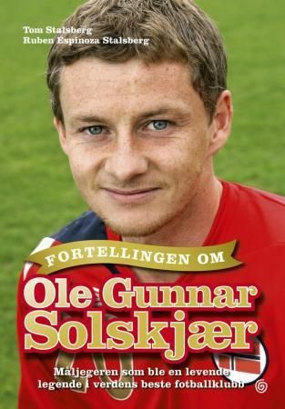 Fortellingen om Ole Gunnar Solskjær : måljegeren som ble en levende legende i verdens beste fotballklubb