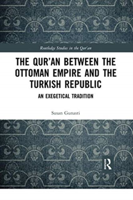 The Qur'an between the Ottoman Empire and the Turkish Republic : An Exegetical Tradition