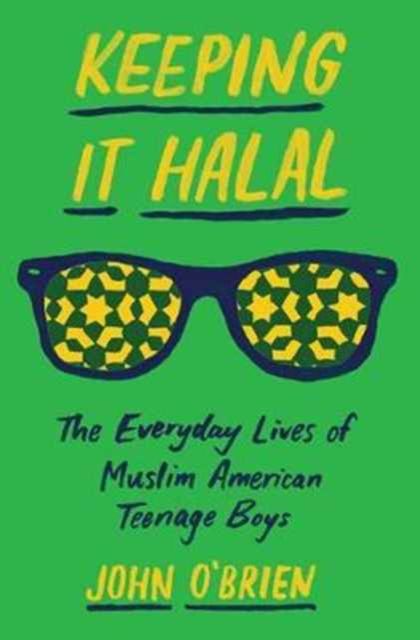 Keeping It Halal : The Everyday Lives of Muslim American Teenage Boys