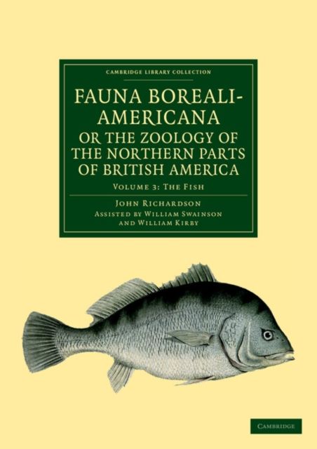 Fauna Boreali-Americana; or, The Zoology of the Northern Parts of British America : Containing Descriptions of the Objects of Natural History Collected on the Late Northern Land Expeditions under Command of Captain Sir John Franklin, R.N.