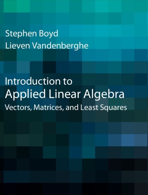 Introduction to Applied Linear Algebra : Vectors, Matrices, and Least Squares