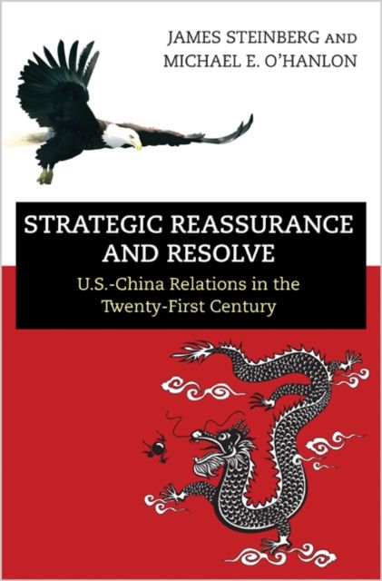 Strategic Reassurance and Resolve : U.S.-China Relations in the Twenty-First Century
