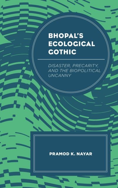 Bhopal's Ecological Gothic : Disaster, Precarity, and the Biopolitical Uncanny