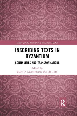 Inscribing Texts in Byzantium : Continuities and Transformations