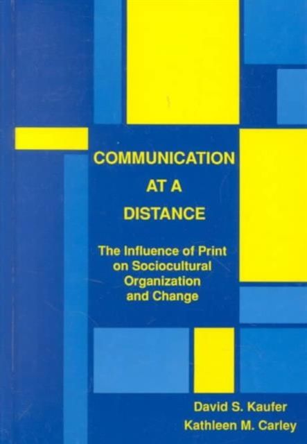 Communication at A Distance : The Influence of Print on Sociocultural Organization and Change