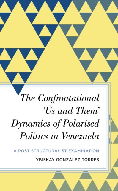 The Confrontational ‘Us and Them’ Dynamics of Polarised Politics in Venezuela : A Post-Structuralist Examination