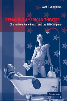 Remaking American Theater : Charles Mee, Anne Bogart and the SITI Company
