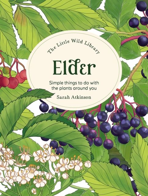 The Little Wild Library: Elder : Simple Things to Do with the Plants Around You.