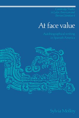 At Face Value : Autobiographical Writing in Spanish America