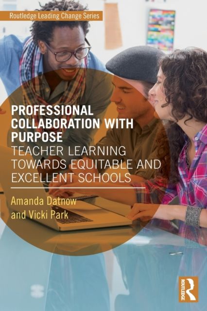 Professional Collaboration with Purpose : Teacher Learning Towards Equitable and Excellent Schools