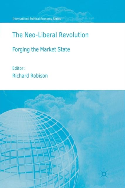 The Neoliberal Revolution : Forging the Market State