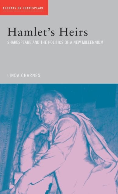 Hamlet's Heirs : Shakespeare and The Politics of a New Millennium
