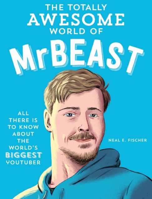 The Totally Awesome World of MrBeast : Learn All There Is to Know about the World's Biggest YouTuber