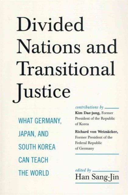 Divided Nations and Transitional Justice : What Germany, Japan and South Korea Can Teach the World
