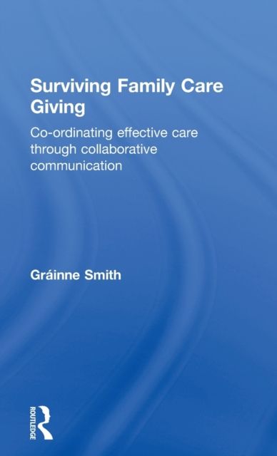 Surviving Family Care Giving : Co-ordinating effective care through collaborative communication