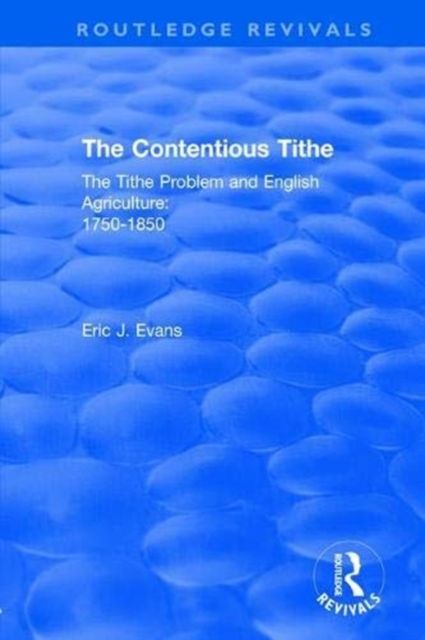 Routledge Revivals: The Contentious Tithe (1976) : The Tithe Problem and English Agriculture 1750-1850