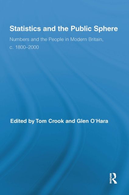 Statistics and the Public Sphere : Numbers and the People in Modern Britain, c. 1800-2000