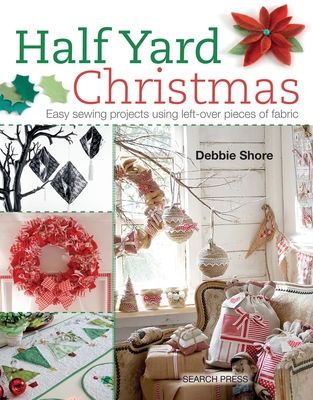 Half Yard™ Christmas : Easy Sewing Projects Using Left-Over Pieces of Fabric
