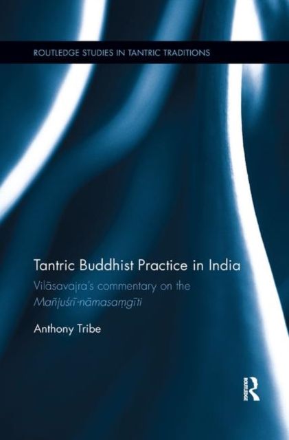 Tantric Buddhist Practice in India : Vilasavajra’s commentary on the Manjusri-namasamgiti