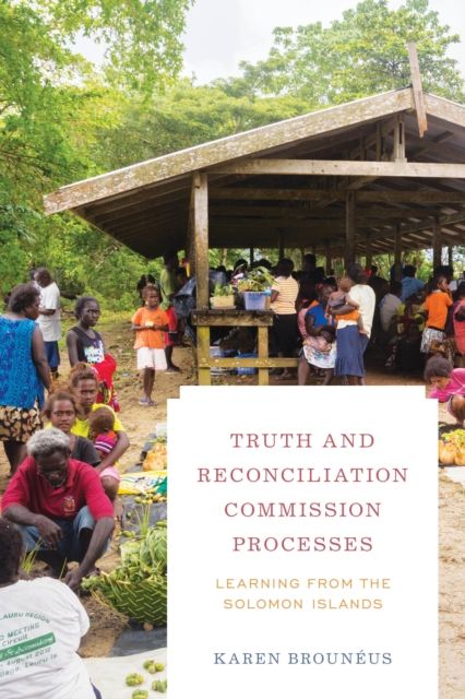 Truth and Reconciliation Commission Processes : Learning from the Solomon Islands