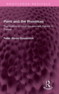 Paris and the Provinces : The Politics of Local Government Reform in France