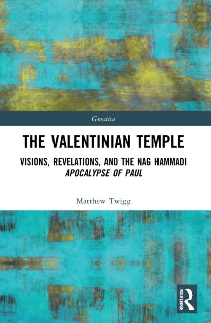 The Valentinian Temple : Visions, Revelations, and the Nag Hammadi Apocalypse of Paul
