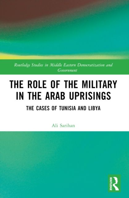 The Role of the Military in the Arab Uprisings : The Cases of Tunisia and Libya