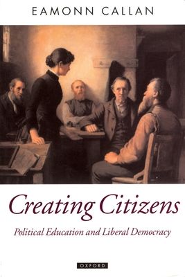 Creating Citizens : Political Education and Liberal Democracy