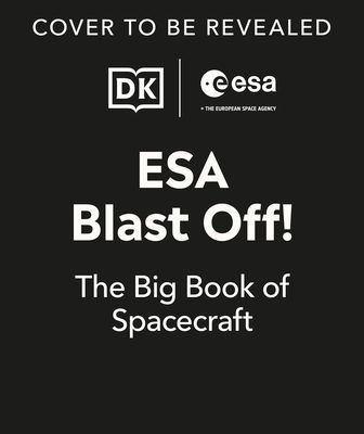 ESA Blast Off! The Big Book of Spacecraft : Look Inside Over 20 Spacecraft
