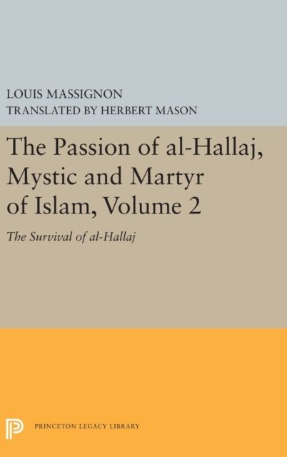 The Passion of Al-Hallaj, Mystic and Martyr of Islam, Volume 2 : The Survival of al-Hallaj