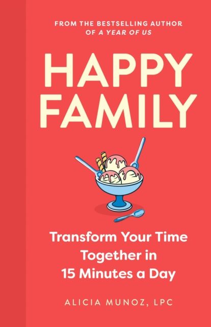 Happy Family : Transform Your Time Together in 15 Minutes a Day