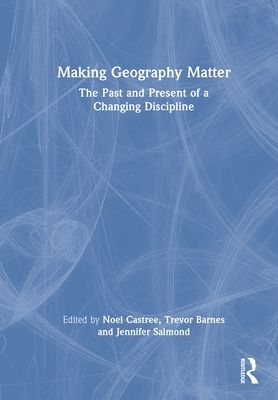 Making Geography Matter : The Past and Present of a Changing Discipline