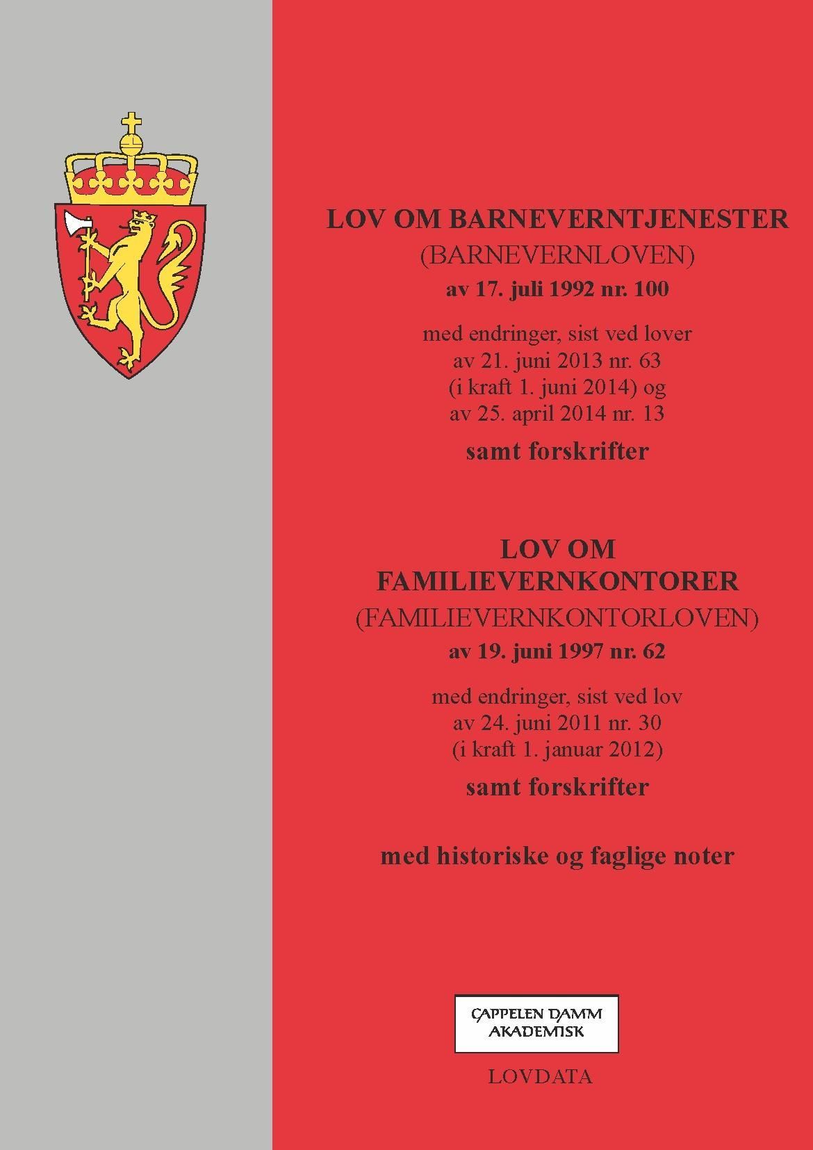 Lov om barneverntjenester ; Lov om familievernkontorer : (barnevernloven) av 17. juli 1992 nr. 100 : med endringer, sist ved lover av 21. juni 2013 nr. 63 (i kraft 1. juni 2014) og av 25. april 2014 nr. 13 : samt forskrifter : (familievernkontorloven) av 19. juni 1997 nr. 62 : med endringer, sist ved lov av 24. juni 2011 nr. 30 (i kraft 1. januar 2012) : samt forskrifter : med historiske og faglige noter