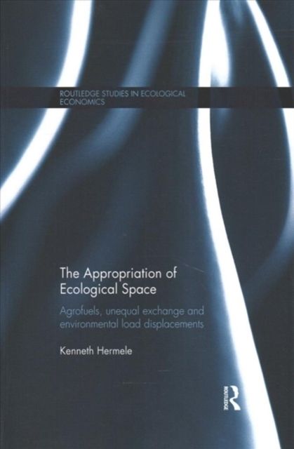 The Appropriation of Ecological Space : Agrofuels, unequal exchange and environmental load displacements