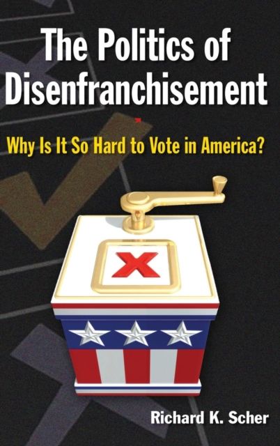 The Politics of Disenfranchisement : Why is it So Hard to Vote in America?