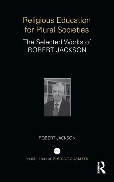 Religious Education for Plural Societies : The Selected Works of Robert Jackson