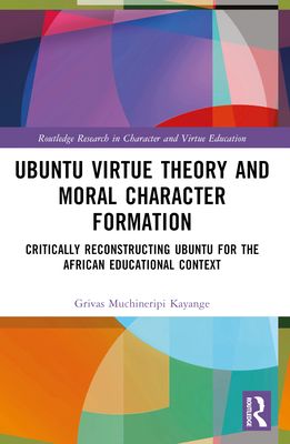 Ubuntu Virtue Theory and Moral Character Formation : Critically Reconstructing Ubuntu for the African Educational Context