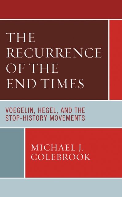 The Recurrence of the End Times : Voegelin, Hegel, and the Stop-History Movements