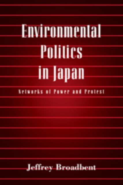 Environmental Politics in Japan : Networks of Power and Protest