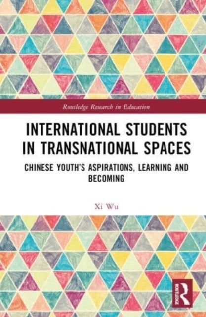 International Students in Transnational Spaces : Chinese Youth’s Aspirations, Learning and Becoming