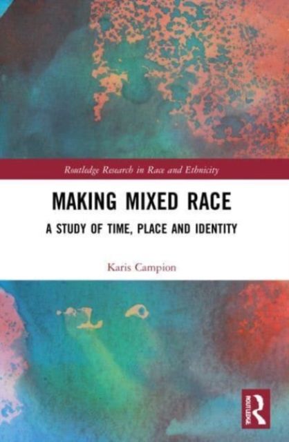 Making Mixed Race : A Study of Time, Place and Identity