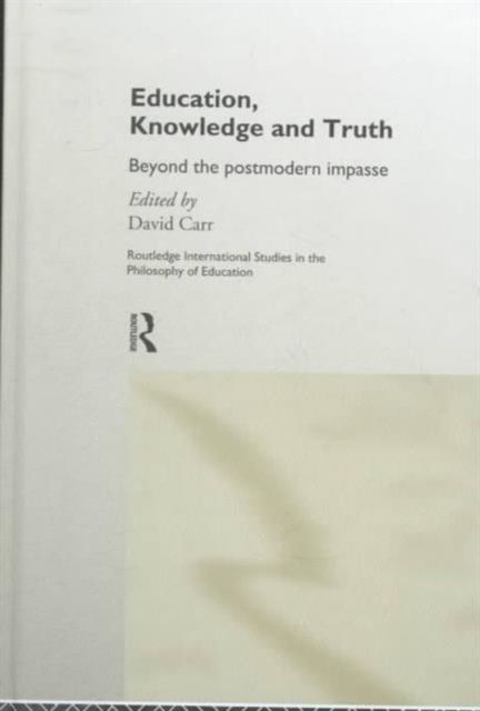 Education, Knowledge and Truth : Beyond the Postmodern Impasse