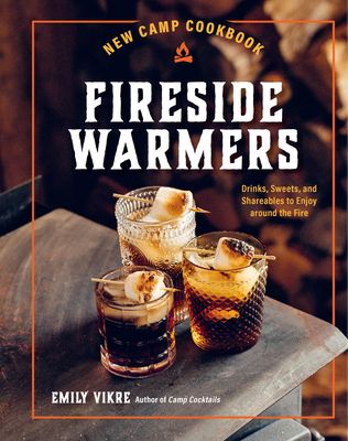 New Camp Cookbook Fireside Warmers : Drinks, Sweets, and Shareables to Enjoy around the Fire