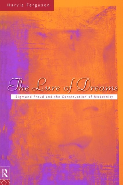 The Lure of Dreams : Sigmund Freud and the Construction of Modernity