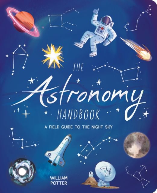 The Astronomy Handbook : A Field Guide to the Night Sky